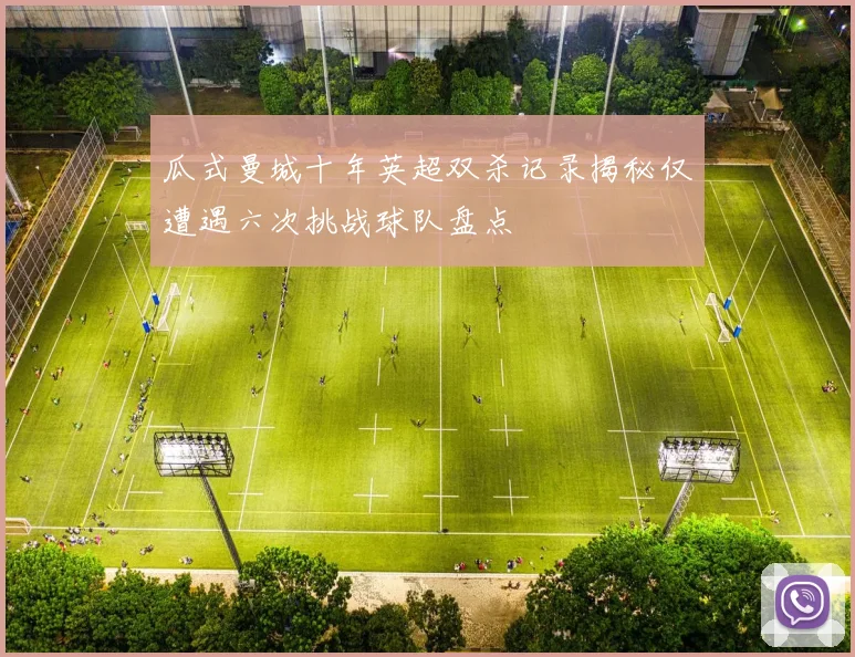 瓜式曼城十年英超双杀记录揭秘仅遭遇六次挑战球队盘点